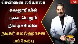 🔴LIVE: Chennai Loyola Collegeயில் நடைபெறும் நிகழ்ச்சியில் நடிகர் Kamal Haasan பங்கேற்பு | PTS