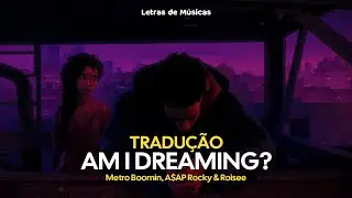 Metro Boomin, A$AP Rocky & Roisee - Am I Dreaming (Tradução)