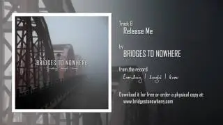 Bridges to Nowhere - Release Me