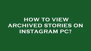 How to view archived stories on instagram pc?