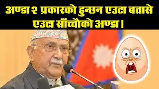 अण्डा २ प्रकारको हुन्छन एउटा बतासे - KP Sharma Oli