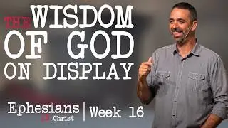Week 16 | The Wisdom of God on Display | Ephesians 3:10-13
