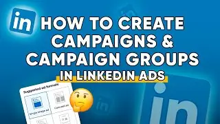 Best Practices for Creating Campaign Groups & Campaigns in LinkedIn Ads