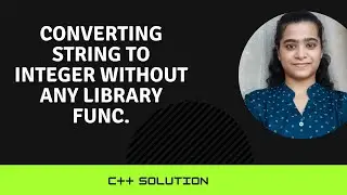 Converting String To Integer Without Using Library Functions || C++ Solution