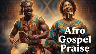 Uplifting Afrobeat Gospel Worship  | Joyful Praise & Deep Worship