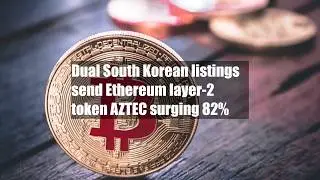 Dual South Korean listings send Ethereum layer-2 token AZTEC surging 82%