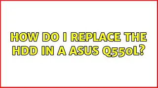 How do I replace the HDD in a ASUS Q550L? (3 Solutions!!)