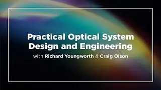 A Real-World Approach to Optical System Design with Richard Youngworth and Craig Olson