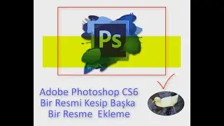 Adobe Photoshop CS6 ile Bir Resmi Kesip Başka Bir Resme Ekleme