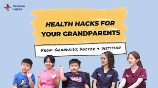 Health Hacks for Your Grandparents (feat. Grandkids, Doctor & Dietitian) | Alexandra Hospital