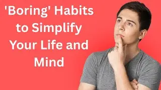 Boring Habits to Simplify Your Life and Mind