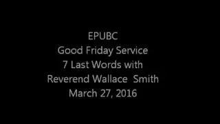 EPUBC Good Friday Service 7 Last Words with Reverend Wallace  Smith