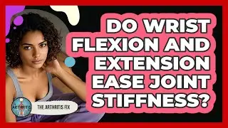 Do Wrist Flexion And Extension Ease Joint Stiffness?