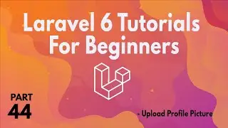 Laravel 6 Tutorials for Beginners (Part 44) -  Upload Profile Picture