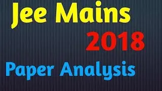 Jee Mains 2018 Paper Analysis... Physics, Chemistry and Mathematics