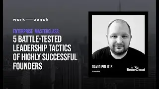 Work-Bench Enterprise Masterclass: 5 Effective Leadership Tactics of Highly Successful Founders