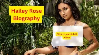 Hailey Rose Biography-Plus Size Curvy Model video-Age-lifestyle and Wikipedia-Bio style life