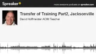 Transfer of Training Part 2 (Made with Spreaker), David Hoffmeister ACIM