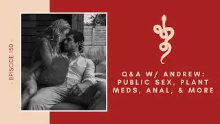 Q&A w/ Andrew: Public Sex, Plant Meds, Anal, & More, Episode 150 Talk Tantra To Me Podcast