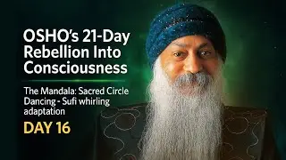 Osho's 21-Day Awakening (Day 16): The Mandala (Sacred Circle Dancing) - Sufi whirling adaptation