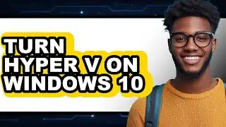 How to Turn Hyper V on Windows 10 - Step by Step