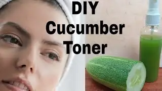 DIY Cucumber Face Toner For Oily Skin, Acne Prone Skin, Open Pores I Homemade Face Toner