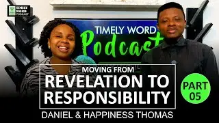 MOVING FROM REVELATION TO RESPONSIBILITY || Part 5 || Timely Word Podcast