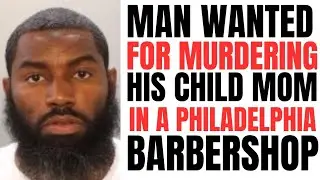 Man Wanted For Murdering His Baby Mother In A Philadelphia Barbershop