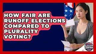 How Fair Are Runoff Elections Compared To Plurality Voting? - Election Central Channel