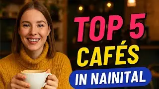 Top 5 Cafes in Nainital | Explore the Top 5 Cafes in Nainital with us .
