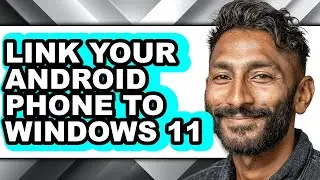 How to Link Your Android Phone to Windows 11 (full Guide)