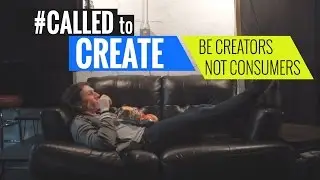 Be Creators Not Consumers | #CalledToCreate 002