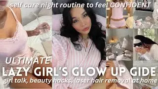 LAZY GIRL GLOW UP GUIDE: self care routine to from your best (laser hair removal, beauty hacks. etc)