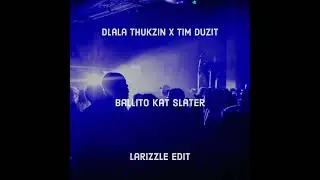 Dlala Thukzin x Tim Duzit -  Ballito Kat Slater (Larizzle Edit) - FREE DOWNLOAD