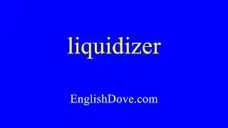 How to pronounce liquidizer in American English