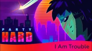 I Am Trouble (Party Hard Soundtrack)