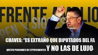 Chaves: &ldquo;Es Extra&ntilde;o que Diputados del FA Quiten Pensiones de Expresidentes y No las de Lujo&rdquo;