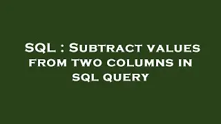SQL : Subtract values from two columns in sql query