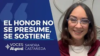 EL HONOR NO SE PRESUME, SE SOSTIENE | SANDRA CASTA&Ntilde;EDA en VOCES ATYPICAL