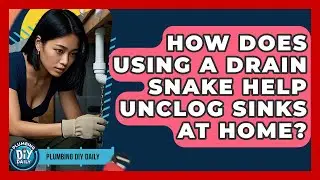 How Does Using a Drain Snake Help Unclog Sinks at Home? | Plumbing DIY Daily