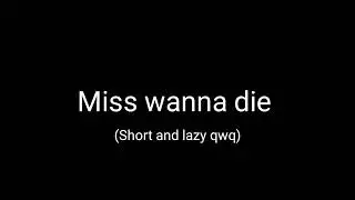 M i s s   W a n n a   D i e  (short) Ft : Suicide!Dori