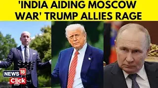 Top Trump Aide Accuses India Of Financing Russia's War In Ukraine | PM Narendra Modi | Putin | N18G