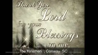“ THANK YOU LORD, FOR YOUR BLESSINGS ON ME “  …   By:  The Kinsmen ,  Conway  SC