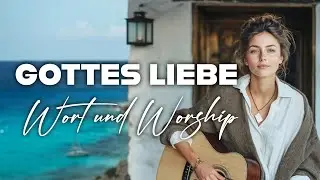 🎵 Gottes Liebe | Bibelstellen vertont | deutscher Lobpreis, Anbetung, Worship - werbefrei