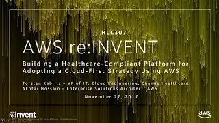 AWS re:Invent 2017: Создание безопасной и соответствующей требованиям здравоохранения платформы для внедрения (HLC307)