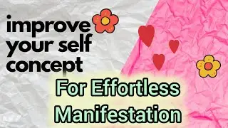Improve Your Self Concept To Manifest Smoothly
