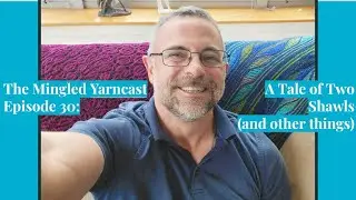 The Mingled Yarncast Ep 30: A Tale of Two Shawls  (and other things)