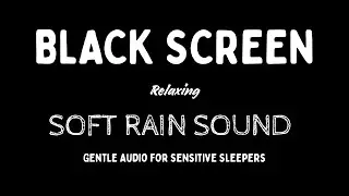Soft Rain Sounds for Sleep Black Screen Relaxation, Gentle Audio for Sensitive Sleepers