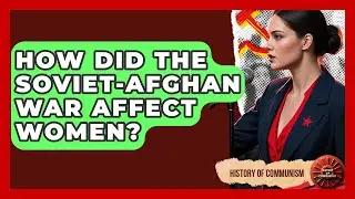 How Did The Soviet-Afghan War Affect Women? - History of Communism