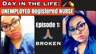 DAY IN THE LIFE: UNEMPLOYED REGISTERED NURSE 2020| Episode 1: BROKEN